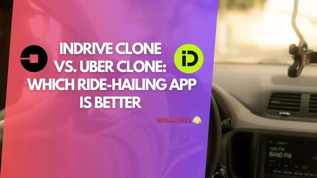 Indrive Clone vs. Uber Clone Which Ride-Hailing App is Better for Your Business