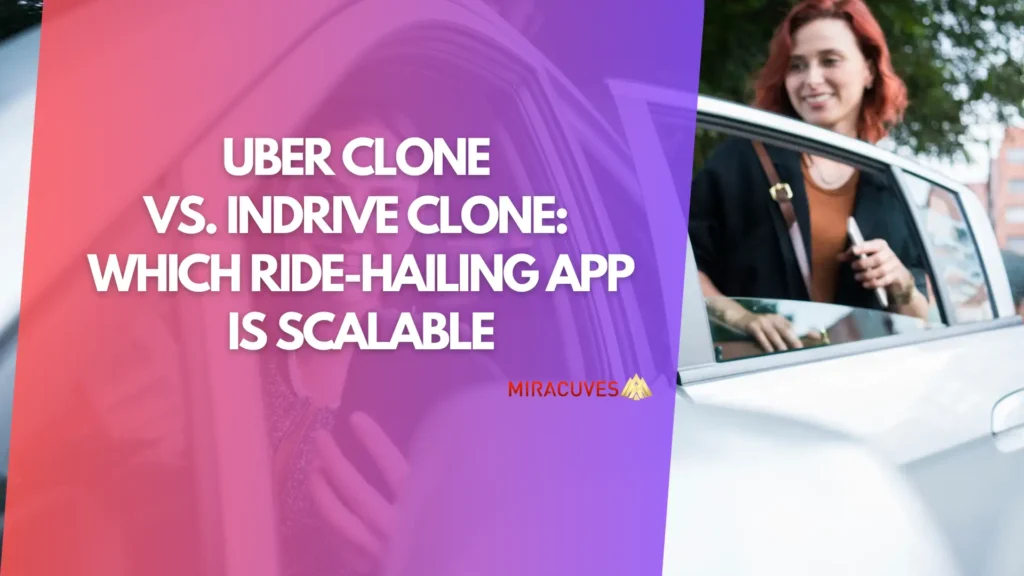 Uber Clone vs. Indrive Clone- Which Ride-Hailing App is Scalable