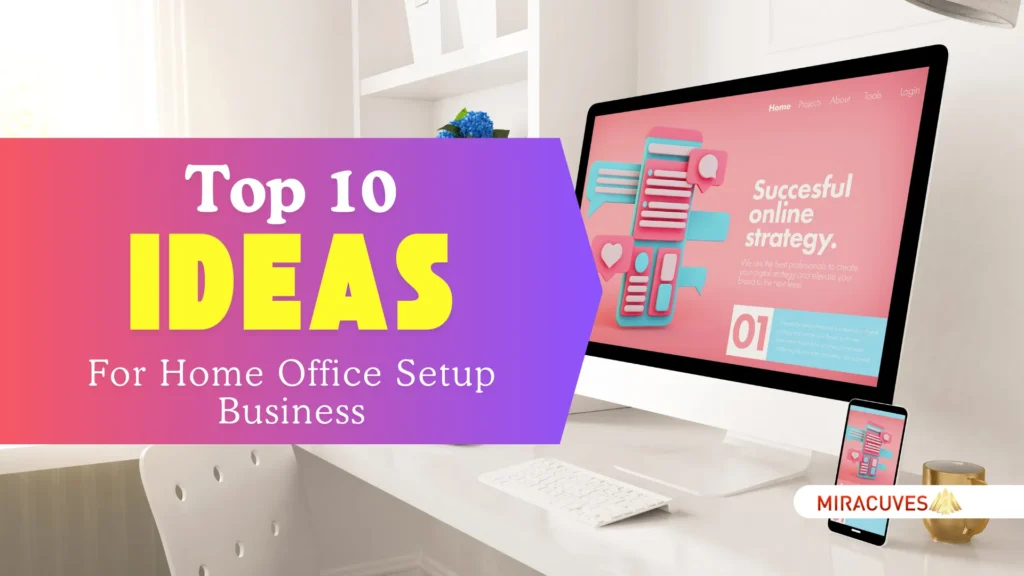 Top 10 Ideas for Home Office Setup Business Startups in 2024