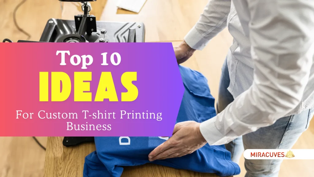 Top 10 Ideas for Starting a Custom T-shirt Printing Business Startups