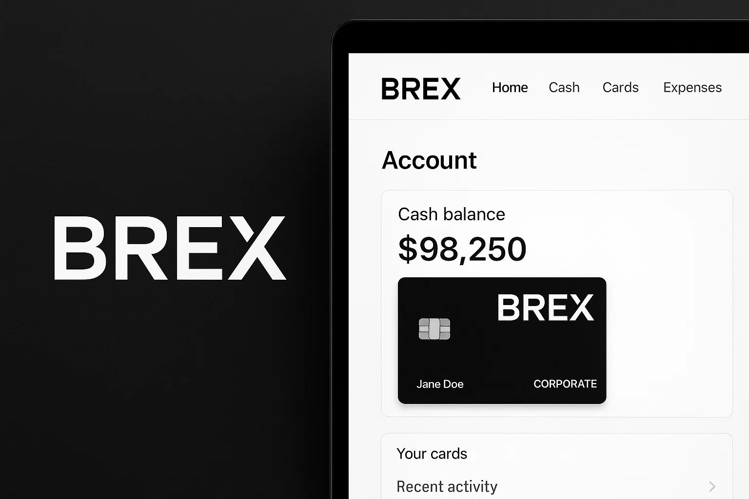 Fintech app interface of Brex showing a clean dashboard layout with a corporate card and account balance of $98,250. The screen displays navigation options like Home, Cash, Cards, and Expenses. A Brex black corporate card labeled “Jane Doe” is shown prominently, indicating business expense management and corporate banking features. The left side features a minimal black background with the BREX logo in bold white text, highlighting a modern financial solution for startups and enterprises.