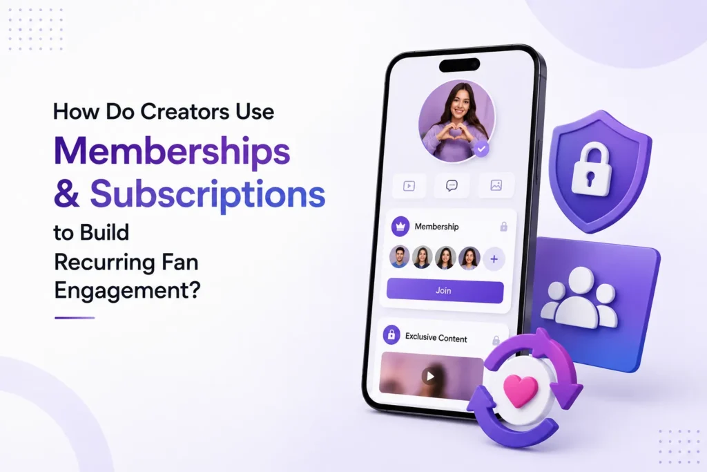 Creators using memberships and subscriptions to build recurring fan engagement through exclusive content and community access