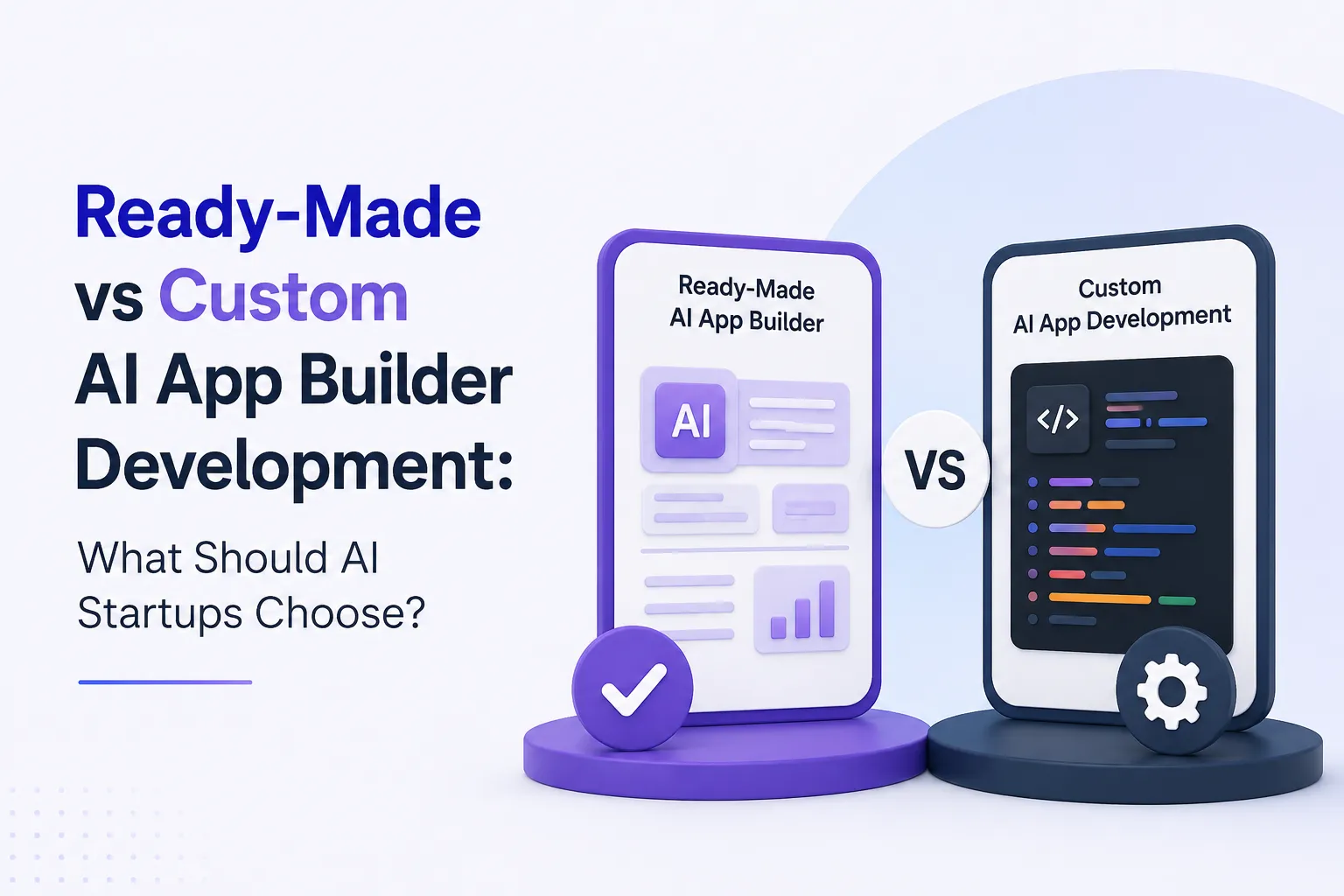 Ready-made vs custom AI app builder development comparison for startups evaluating speed, flexibility, and customization.