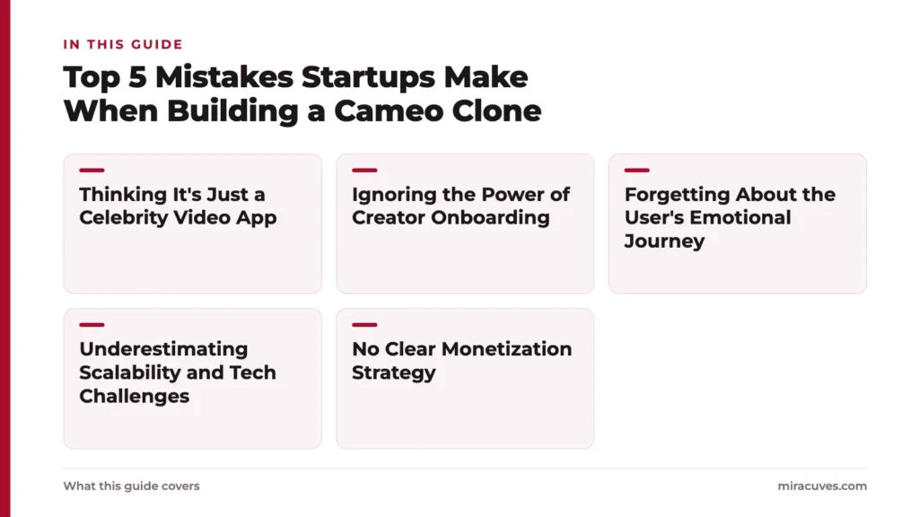 Top 5 Mistakes Startups Make When Building a Cameo Clone 2 Top 5 Mistakes Startups Make When Building a Cameo Clone: Thinking It's Just a Celebrity Video App, Ignoring the Power of Creator Onboarding, Forgetting About the User's Emotional Journey, Underestimating Scalability and Tech Challenges, No